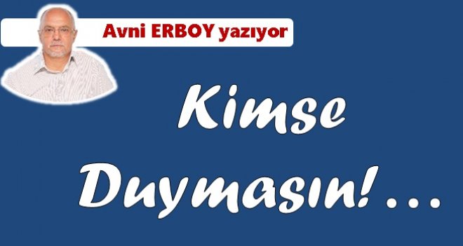 Kimse Duymasın!..