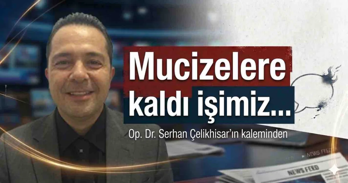 Mucizelere kaldı işimiz...