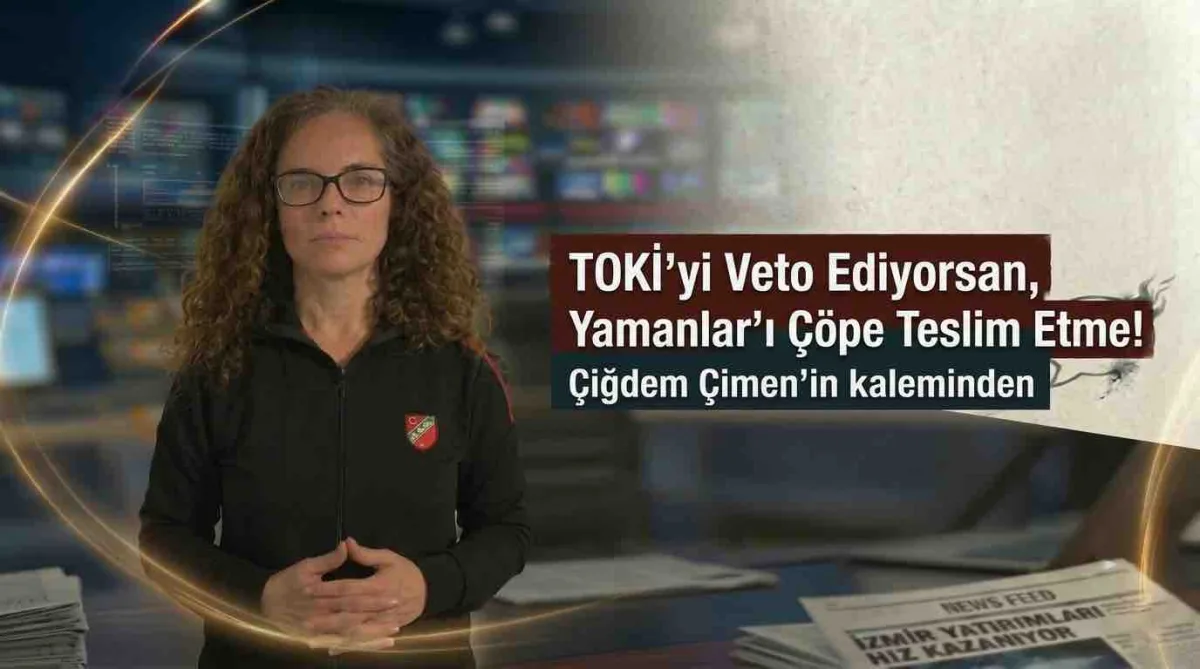 TOKİ’yi Veto Ediyorsan, Yamanlar’ı Çöpe Teslim Etme!